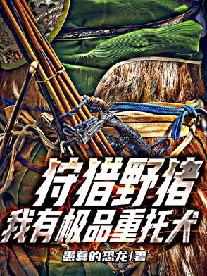 Săn thú lợn rừng, ta có cực phẩm phó thác khuyển 